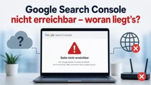 Google Search Console nicht erreichbar – woran liegt’s?