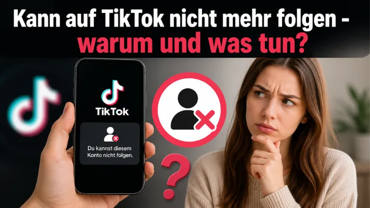 Kann auf TikTok nicht mehr folgen – warum und was tun?